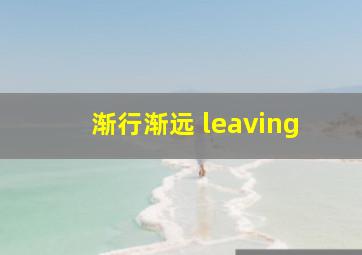 渐行渐远 leaving